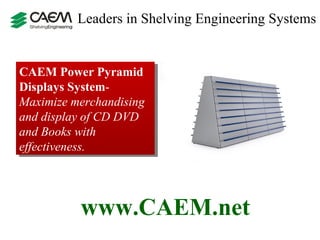 Leaders in Shelving Engineering Systems  CAEM Power Pyramid Displays System - Maximize merchandising and display of CD DVD and Books with effectiveness. www.CAEM.net 
