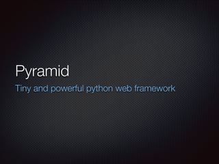 Pyramid
Tiny and powerful python web framework

 