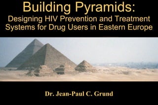 Building Pyramids:
Designing HIV Prevention and Treatment
Systems for Drug Users in Eastern Europe

Dr. Jean-Paul C. Grund

 