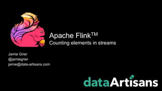 Jamie Grier
@jamiegrier
jamie@data-artisans.com
Apache FlinkTM
Counting elements in streams
 