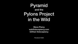 PloneConf 2020
Steve Piercy
web@stevepiercy.com
GitHub @stevepiercy
Pyramid
and the
Pylons Project
in the Wild
 