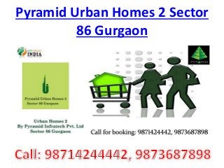Pyramid Urban Homes 2 Sector
86 Gurgaon
 