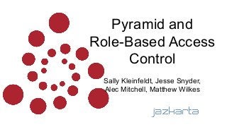 Pyramid and
Role-Based Access
Control
Sally Kleinfeldt, Jesse Snyder,
Alec Mitchell, Matthew Wilkes
 