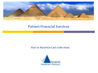 Patient Financial Services




 How to Maximize Cash Collections
 