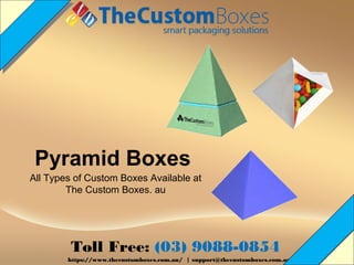 Pyramid Boxes
All Types of Custom Boxes Available at
The Custom Boxes. au
Toll Free: (03) 9088-0854
https://www.thecustomboxes.com.au/ | support@thecustomboxes.com.au
 