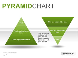PYRAMID CHART This text can be replaced with your own text. All phrases can be replaced with your own text  For PowerPoint  97-20 10 This is a placeholder text.  This is a placeholder text.  Text T ext This is a placeholder text.  This is a placeholder text.  
