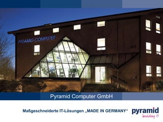 Pyramid Computer GmbH
Maßgeschneiderte IT-Lösungen „MADE IN GERMANY“
 