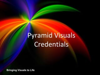 Pyramid Visuals Credentials Bringing Visuals to Life Pyramid Visuals Credentials 