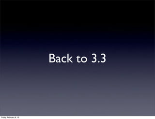 Back to 3.3
Friday, February 8, 13
 