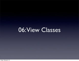 06:View Classes
Friday, February 8, 13
 