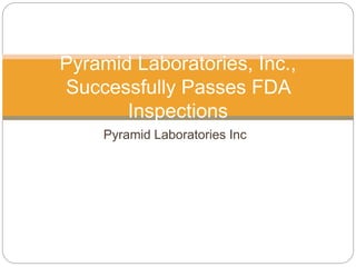 Pyramid Laboratories Inc
Pyramid Laboratories, Inc.,
Successfully Passes FDA
Inspections
 