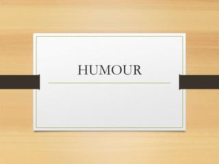 HUMOUR
 