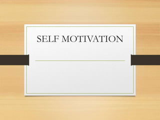 SELF MOTIVATION
 