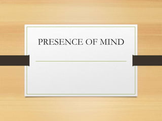 PRESENCE OF MIND
 