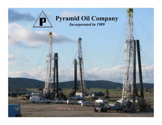 Pyramid Oil Company
    Incorporated in 1909




   Pyramid Oil
    Company
        Incorporated 1909
 