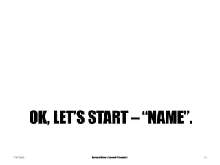 17.07.2013 BarbaraMinto„s PyramidPrinciple® 17
OK, LET‟S START – “NAME”.
 