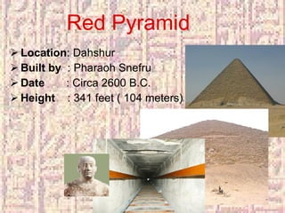Red Pyramid Location : Dahshur Built by : Pharaoh Snefru Date : Circa 2600 B.C. Height : 341 feet ( 104 meters)