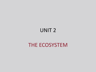 UNIT 2 THE ECOSYSTEM 