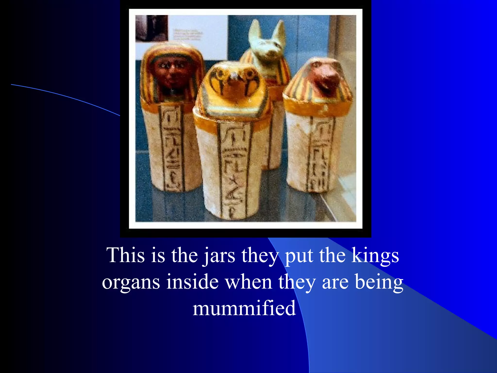 This is the jars they put the kings organs inside when they are being mummified