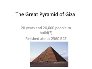 The Great Pyramid of Giza
20 years and 20,000 people to
build(?)
Finished about 2560 BCE
