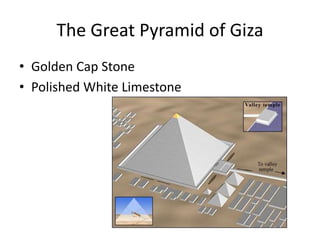The Great Pyramid of Giza
• Golden Cap Stone
• Polished White Limestone