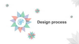 Design process
 