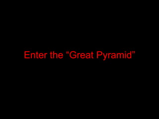 Enter the “Great Pyramid” 