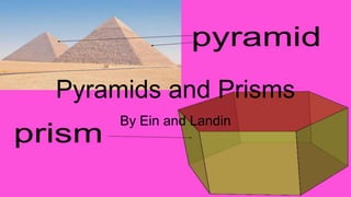 Pyramids and Prisms
By Ein and Landin
 