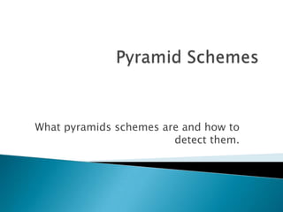 What pyramids schemes are and how to
                        detect them.
 