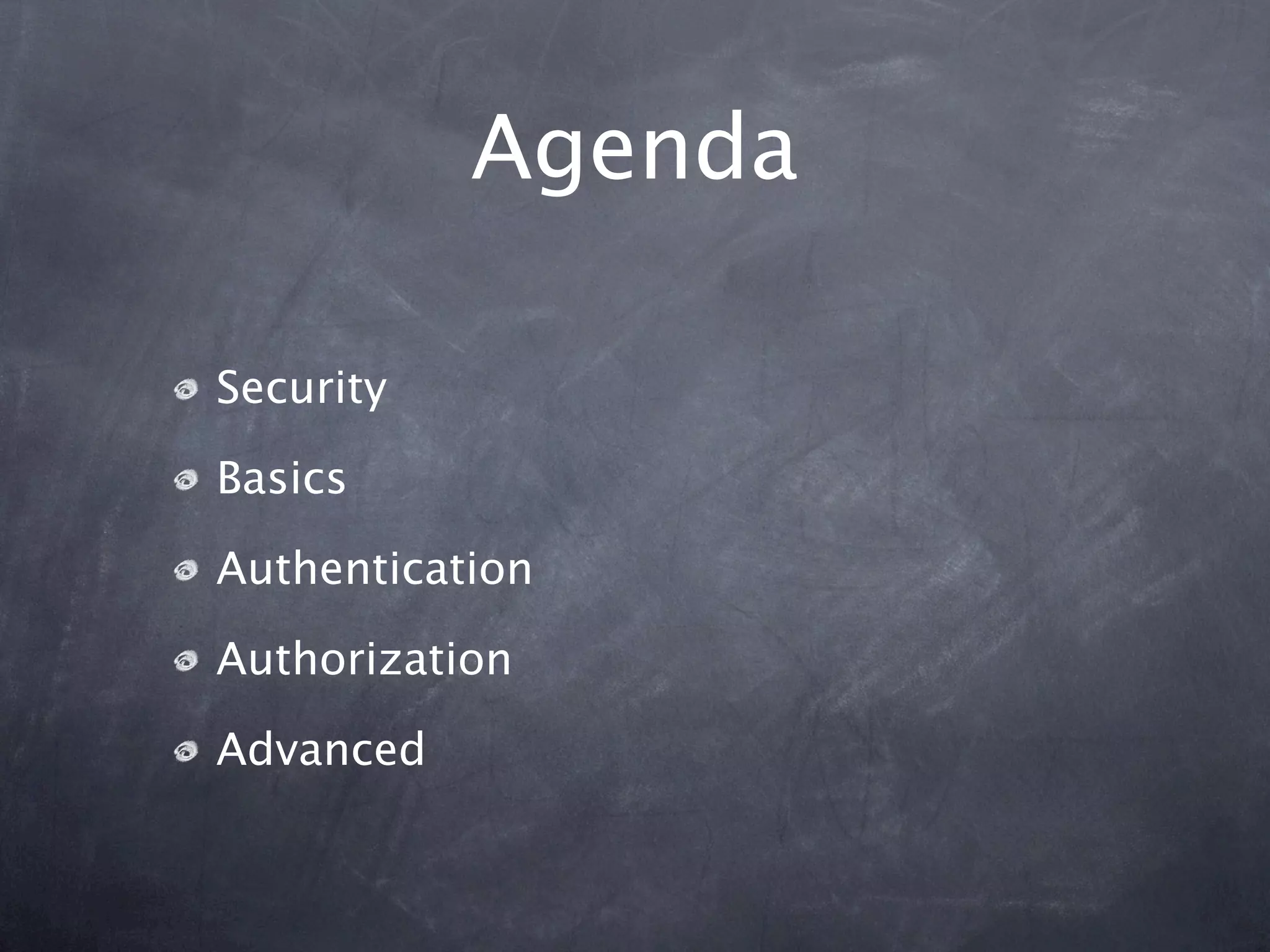 Agenda

Security

Basics

Authentication

Authorization

Advanced
 