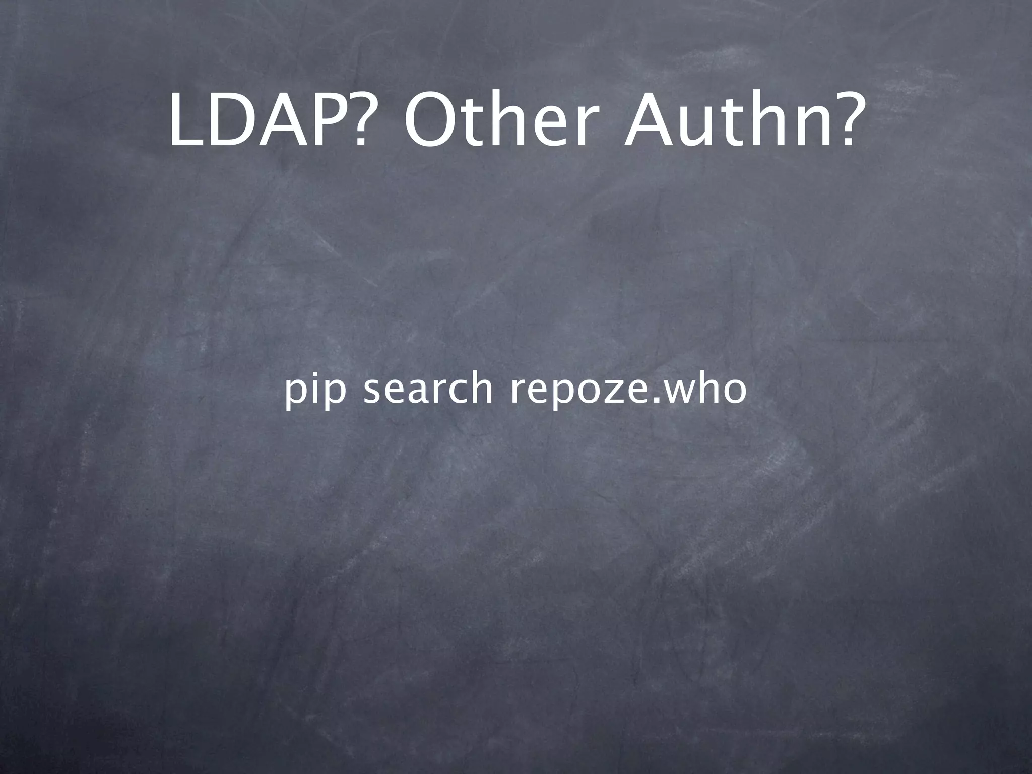 LDAP? Other Authn?


   pip search repoze.who
 