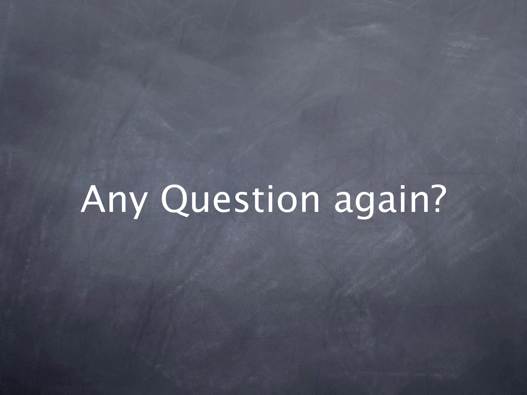Any Question again?
 