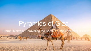 Pyramids of Giza
Eternal Marvels: Unraveling the Secrets of the Pyramids of Giza
 