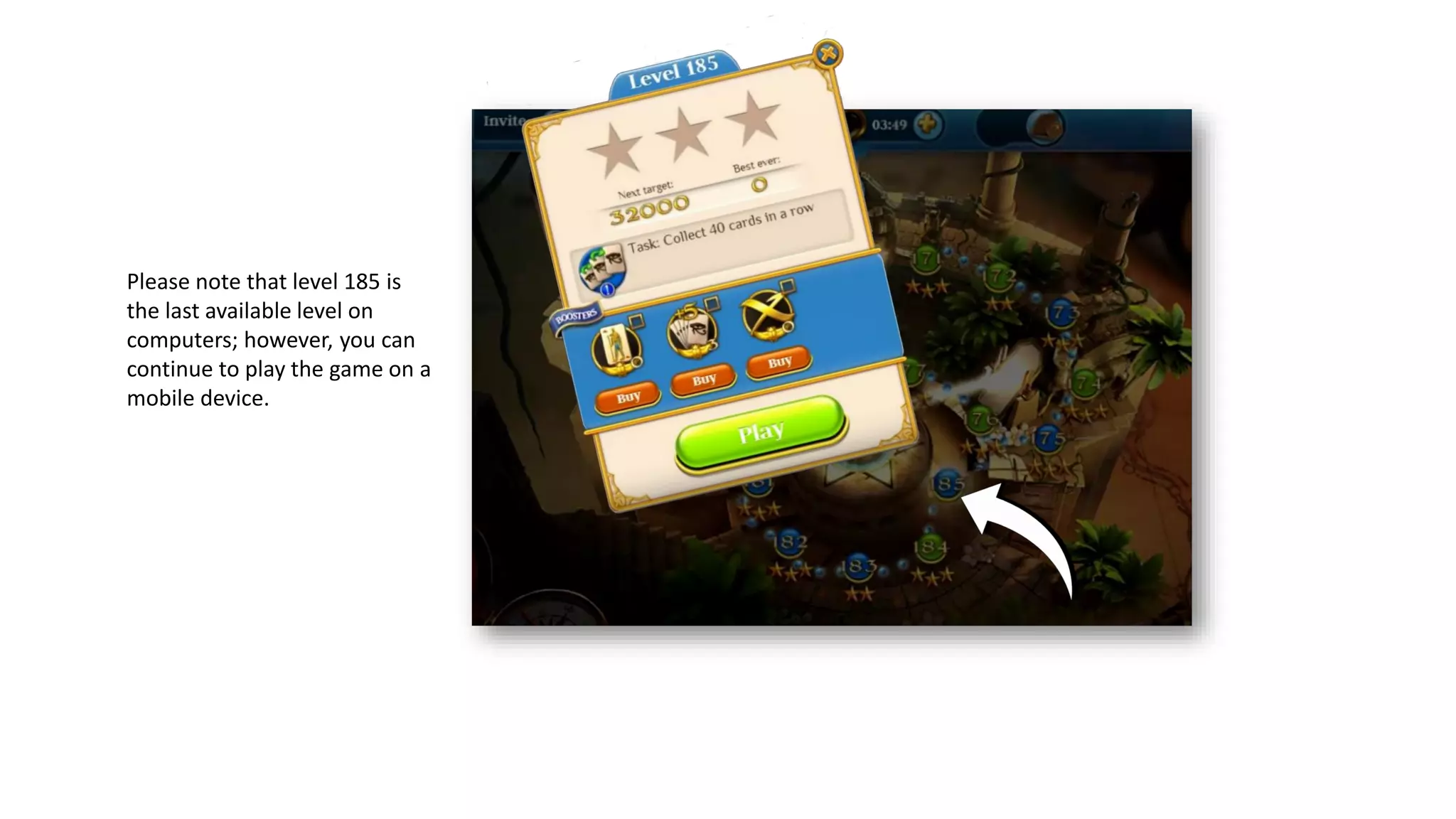 Please note that level 185 is
the last available level on
computers; however, you can
continue to play the game on a
mobile device.
 