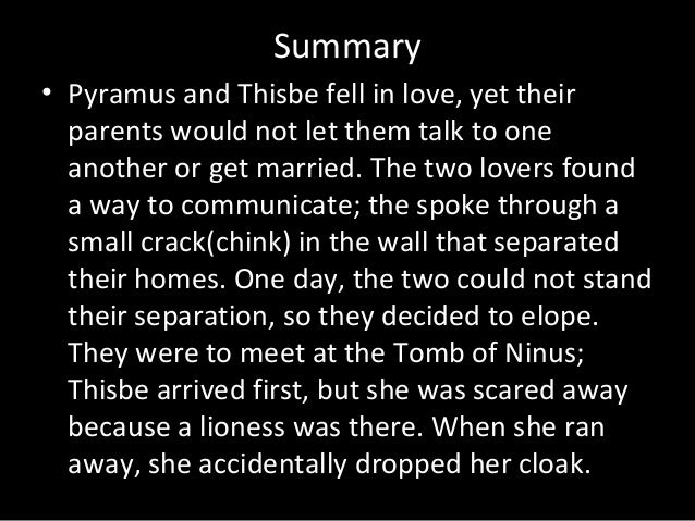 pyramus and thisbe a legendary love In romeo and juliet, the text is very similar to pyramus and thisbe through a love connection between characters even the stories of romeo and juliet and pyramus and thisbe both talk of young lovers willing to be together no matter what the consequences may be. pyramus and thisbe a legendary love In romeo and juliet, the text is very similar to pyramus and thisbe through a love connection between characters even the stories of romeo and juliet and pyramus and thisbe both talk of young lovers willing to be together no matter what the consequences may be.