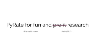 PyRate for fun and profit research
Brianna McHorse Spring 2019
 