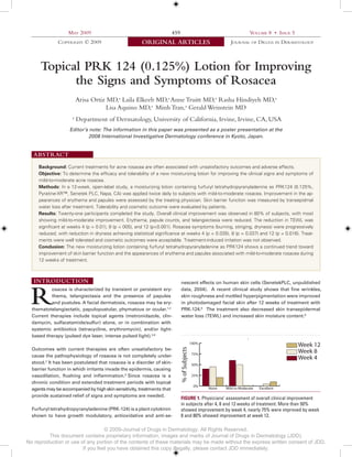 May 2009

459

Volume 8 • Issue 5

Copyright © 2009

Original Articles

Journal of Drugs in Dermatology

Topical PRK 124 (0.125%) Lotion for Improving
the Signs and Symptoms of Rosacea
Arisa Ortiz MD,a Laila Elkeeb MD,a Anne Truitt MD,a Rasha Hindiyeh MD,a
Lisa Aquino MD,a Minh Tran,a Gerald Weinstein MD
a

Department of Dermatology, University of California, Irvine, Irvine, CA, USA

Editor’s note: The information in this paper was presented as a poster presentation at the
2008 International Investigative Dermatology conference in Kyoto, Japan.

Abstract
Background: Current treatments for acne rosacea are often associated with unsatisfactory outcomes and adverse effects.
Objective: To determine the efficacy and tolerability of a new moisturizing lotion for improving the clinical signs and symptoms of
mild-to-moderate acne rosacea.
Methods: In a 12-week, open-label study, a moisturizing lotion containing furfuryl tetrahydropyranyladenine as PRK124 (0.125%,
Pyratine-XR™, Senetek PLC, Napa, CA) was applied twice daily to subjects with mild-to-moderate rosacea. Improvement in the appearances of erythema and papules were assessed by the treating physician. Skin barrier function was measured by transepidmal
water loss after treatment. Tolerability and cosmetic outcome were evaluated by patients.
Results: Twenty-one participants completed the study. Overall clinical improvement was observed in 80% of subjects, with most
showing mild-to-moderate improvement. Erythema, papule counts, and telangiectasia were reduced. The reduction in TEWL was
significant at weeks 4 (p = 0.01), 8 (p < 005), and 12 (p<0.001). Rosacea symptoms (burning, stinging, dryness) were progressively
reduced, with reduction in dryness achieving statistical significance at weeks 4 (p = 0.035), 8 (p = 0.037) and 12 (p = 0.016). Treatments were well tolerated and cosmetic outcomes were acceptable. Treatment-induced irritation was not observed.
Conclusion: The new moisturizing lotion containing furfuryl tetrahydropyranyladenine as PRK124 shows a continued trend toward
improvement of skin barrier function and the appearances of erythema and papules associated with mild-to-moderate rosacea during
12 weeks of treatment.

Do Not Copy
Penalties Apply

Introduction

R

osacea is characterized by transient or persistent erythema, telangiectasia and the presence of papules
and pustules. A facial dermatosis, rosacea may be erythematotelangiectatic, papulopustular, phymatous or ocular.1,2
Current therapies include topical agents (metronidazole, clindamycin, sulfacetamide/sulfur) alone, or in combination with
systemic antibiotics (tetracycline, erythromycin), and/or lightbased therapy (pulsed dye laser, intense pulsed light).3,4

nescent effects on human skin cells (SenetekPLC, unpublished
data, 2004). A recent clinical study shows that fine wrinkles,
skin roughness and mottled hyperpigmentation were improved
in photodamaged facial skin after 12 weeks of treatment with
PRK-124.6 The treatment also decreased skin transepidermal
water loss (TEWL) and increased skin moisture content.6

Physician's Assessment of Overall
Clinical Improvement
Week 12
Week 8
Week 4

Furfuryl tetrahydropyranyladenine (PRK-124) is a plant cytokinin
shown to have growth modulatory, antioxidative and anti-se-

% of Subjects

100%

Outcomes with current therapies are often unsatisfactory because the pathophysiology of rosacea is not completely understood.2 It has been postulated that rosacea is a disorder of skinbarrier function in which irritants invade the epidermis, causing
vasodilation, flushing and inflammation.5 Since rosacea is a
chronic condition and extended treatment periods with topical
agents may be accompanied by high skin sensitivity, treatments that
provide sustained relief of signs and symptoms are needed.

75%
50%
25%
0%

None

Mild to Moderate

Excellent

Figure 1. Physicians’ assessment of overall clinical improvement
in subjects after 4, 8 and 12 weeks of treatment. More than 50%
showed improvement by week 4, nearly 75% were improved by week
8 and 80% showed improvement at week 12.

© 2009-Journal of Drugs in Dermatology. All Rights Reserved.
This document contains proprietary information, images and marks of Journal of Drugs in Dermatology (JDD).
No reproduction or use of any portion of the contents of these materials may be made without the express written consent of JDD.
If you feel you have obtained this copy illegally, please contact JDD immediately.

 