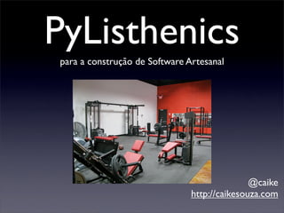 PyListhenics
para a construção de Software Artesanal




                                              @caike
                               http://caikesouza.com
 