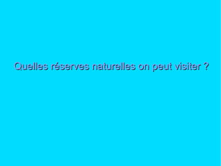 Quelles réserves naturelles on peut visiter ? 