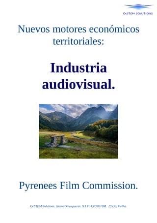 Nuevos motores económicos
territoriales:
Industria
audiovisual.
Pyrenees Film Commission.
OcSTEM Solutions. Jacint Berengueras. N.I.F: 45720210M. 25530, Vielha.
 