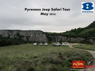 Pyrenees Jeep Safari Tour
May 2014
AWAKEN the NOMAD in YOU…
 
