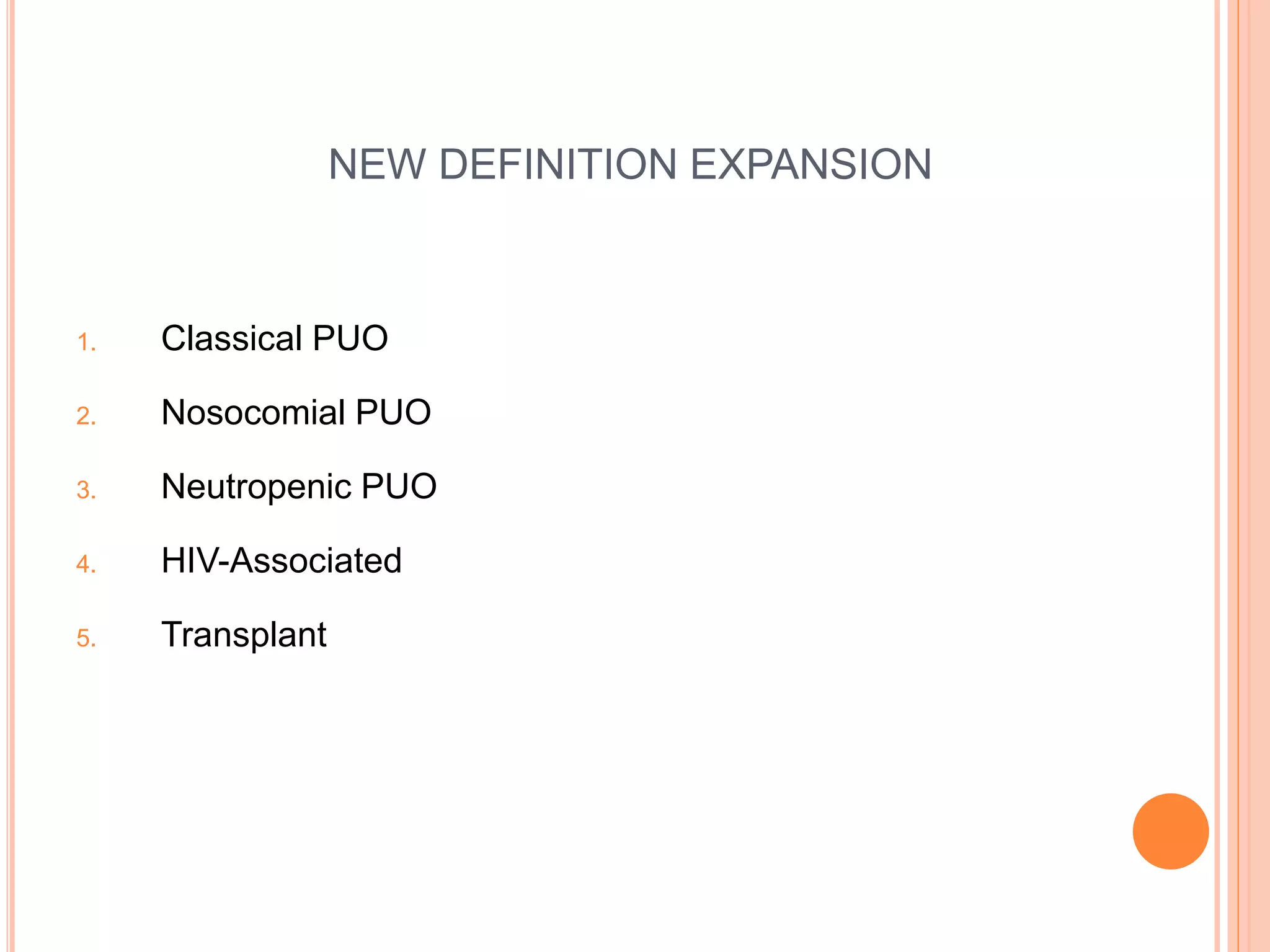 NEW DEFINITION EXPANSION
1. Classical PUO
2. Nosocomial PUO
3. Neutropenic PUO
4. HIV-Associated
5. Transplant
 