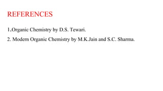 REFERENCES
1.Organic Chemistry by D.S. Tewari.
2. Modern Organic Chemistry by M.K.Jain and S.C. Sharma.
 