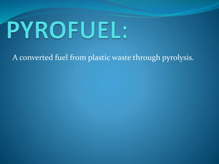 A converted fuel from plastic waste through pyrolysis.
 