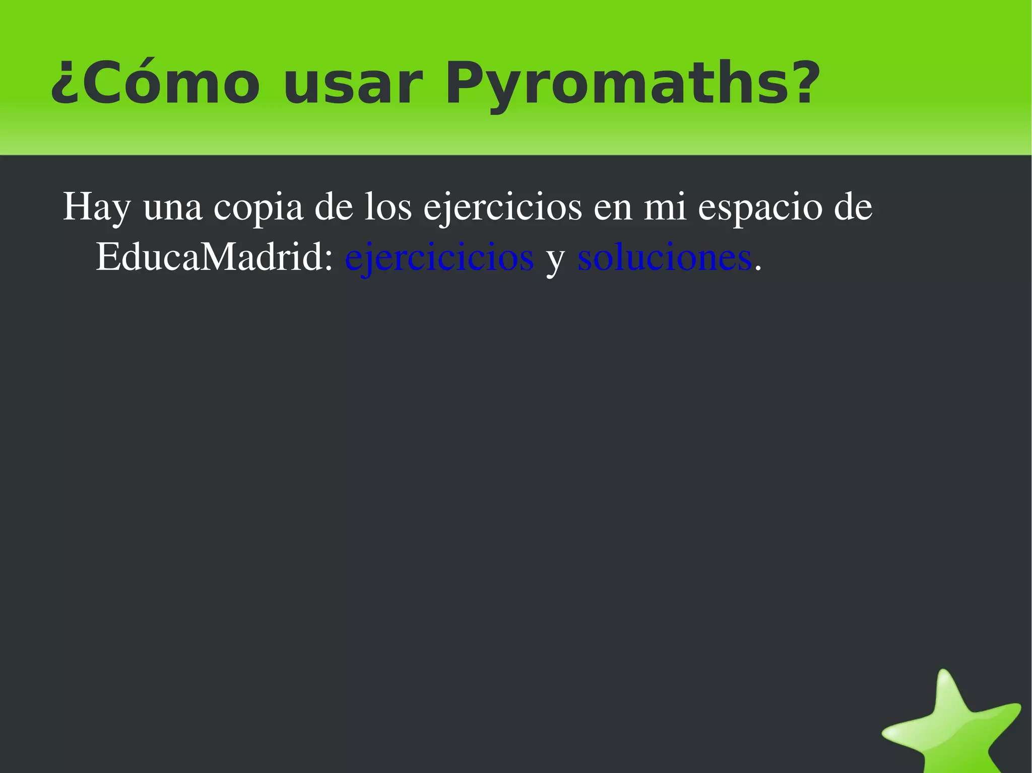 ¿Cómo usar Pyromaths?

    Hay una copia de los ejercicios en mi espacio de 
     EducaMadrid: ejercicicios y soluciones.




                                
 