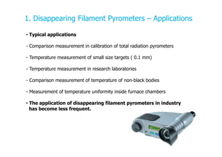 1. Disappearing Filament Pyrometers – Applications
• Typical applications
- Comparison measurement in calibration of total...