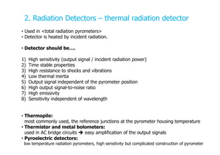2. Radiation Detectors – thermal radiation detector
• Used in <total radiation pyrometers>
• Detector is heated by inciden...