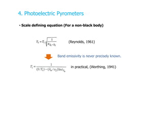 • Scale defining equation (For a non-black body)
4. Photoelectric Pyrometers
(Reynolds, 1961)
Band emissivity is never pre...