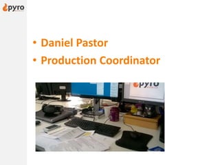 • Daniel Pastor
• Production Coordinator
 