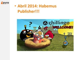 • Abril 2014: Habemus
Publisher!!!
 